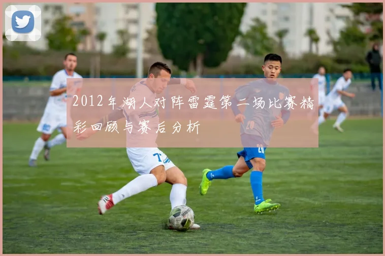 2012年湖人对阵雷霆第二场比赛精彩回顾与赛后分析